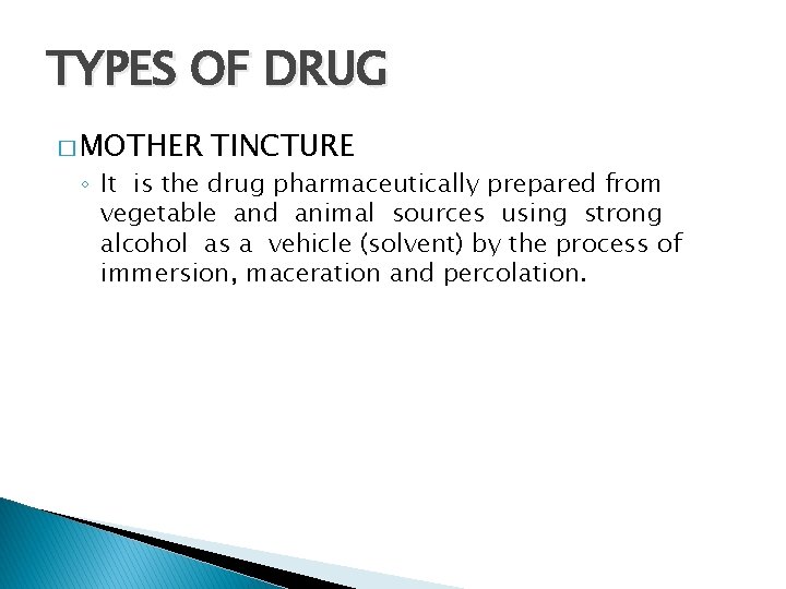 TYPES OF DRUG � MOTHER TINCTURE ◦ It is the drug pharmaceutically prepared from