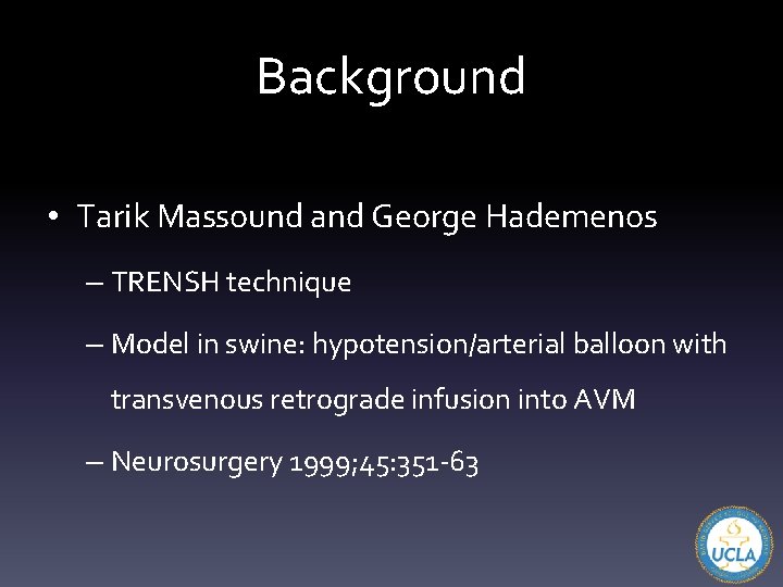 Background • Tarik Massound and George Hademenos – TRENSH technique – Model in swine:
