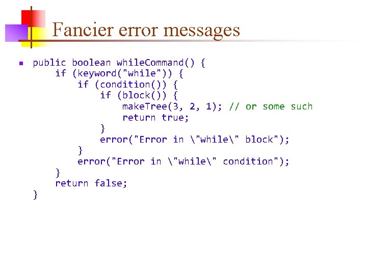 Fancier error messages n public boolean while. Command() { if (keyword("while")) { if (condition())