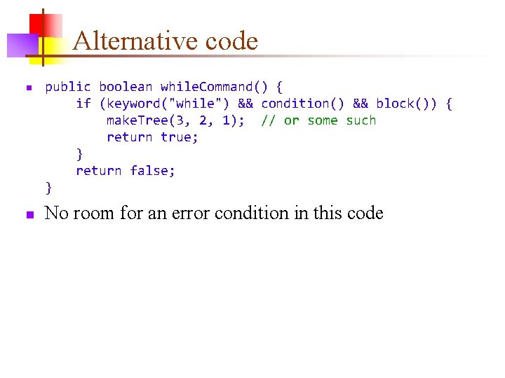 Alternative code n n public boolean while. Command() { if (keyword("while") && condition() &&