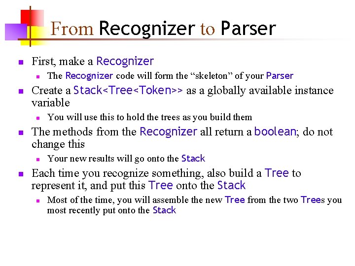 From Recognizer to Parser n First, make a Recognizer n n Create a Stack<Tree<Token>>