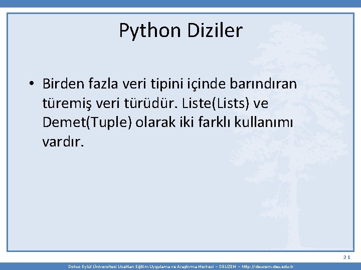 Python Diziler • Birden fazla veri tipini içinde barındıran türemiş veri türüdür. Liste(Lists) ve