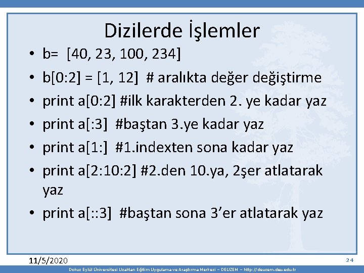 Dizilerde İşlemler b= [40, 23, 100, 234] b[0: 2] = [1, 12] # aralıkta