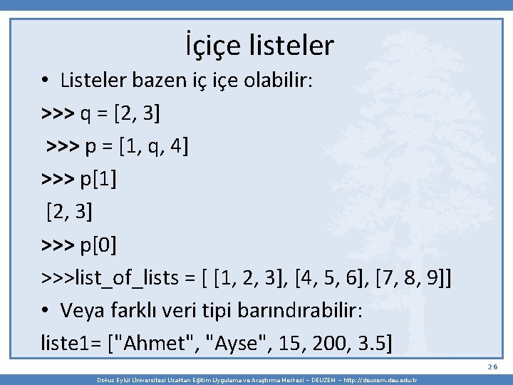İçiçe listeler • Listeler bazen iç içe olabilir: >>> q = [2, 3] >>>