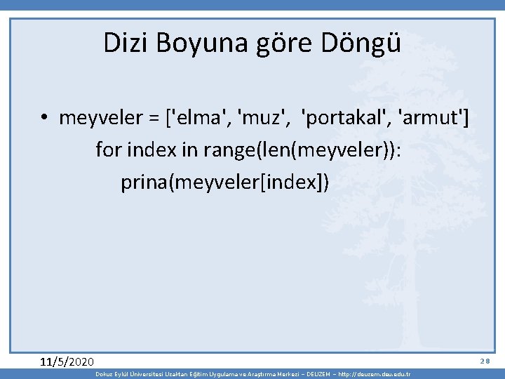 Dizi Boyuna göre Döngü • meyveler = ['elma', 'muz', 'portakal', 'armut'] for index in