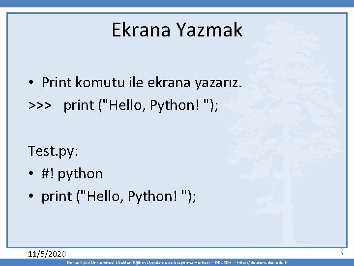 Ekrana Yazmak • Print komutu ile ekrana yazarız. >>> print ("Hello, Python! "); Test.