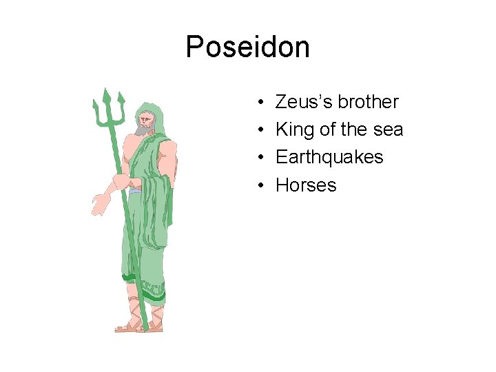 Poseidon • • Zeus’s brother King of the sea Earthquakes Horses 