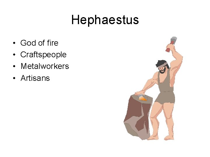 Hephaestus • • God of fire Craftspeople Metalworkers Artisans 