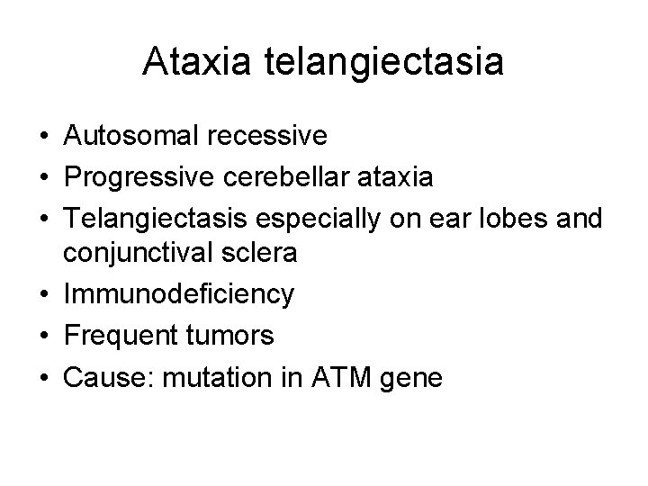 Ataxia telangiectasia • Autosomal recessive • Progressive cerebellar ataxia • Telangiectasis especially on ear Ataxia telangiectasia • Autosomal recessive • Progressive cerebellar ataxia • Telangiectasis especially on ear