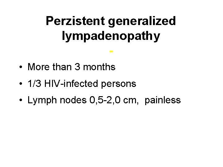 Perzistent generalized lympadenopathy • More than 3 months • 1/3 HIV-infected persons • Lymph Perzistent generalized lympadenopathy • More than 3 months • 1/3 HIV-infected persons • Lymph