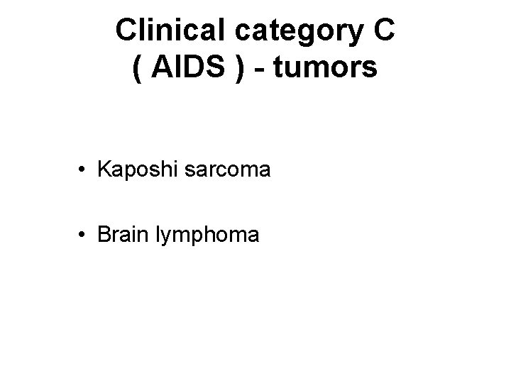 Clinical category C ( AIDS ) - tumors • Kaposhi sarcoma • Brain lymphoma Clinical category C ( AIDS ) - tumors • Kaposhi sarcoma • Brain lymphoma