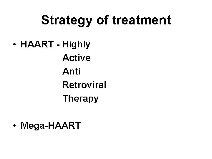 Strategy of treatment • HAART - Highly Active Anti Retroviral Therapy • Mega-HAART Strategy of treatment • HAART - Highly Active Anti Retroviral Therapy • Mega-HAART
