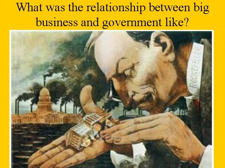 What was the relationship between big business and government like? 