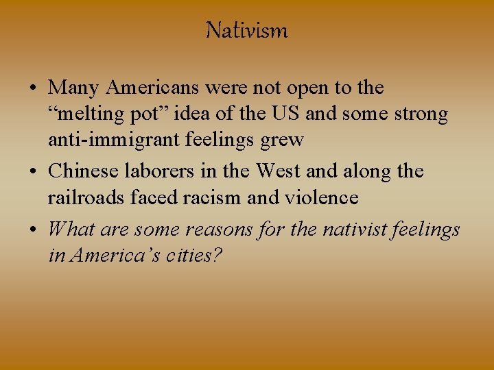 Nativism • Many Americans were not open to the “melting pot” idea of the