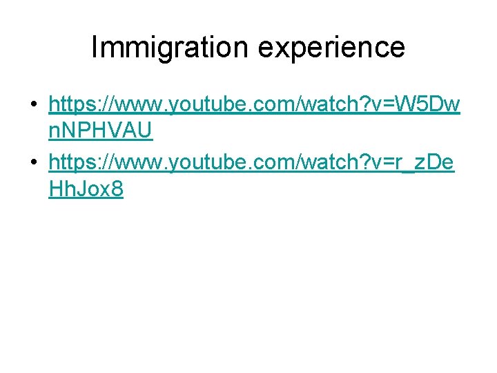 Immigration experience • https: //www. youtube. com/watch? v=W 5 Dw n. NPHVAU • https: