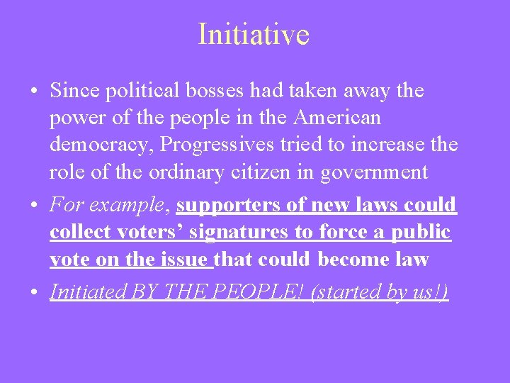 Initiative • Since political bosses had taken away the power of the people in