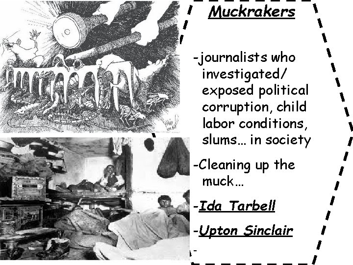 Muckrakers -journalists who investigated/ exposed political corruption, child labor conditions, slums… in society -Cleaning