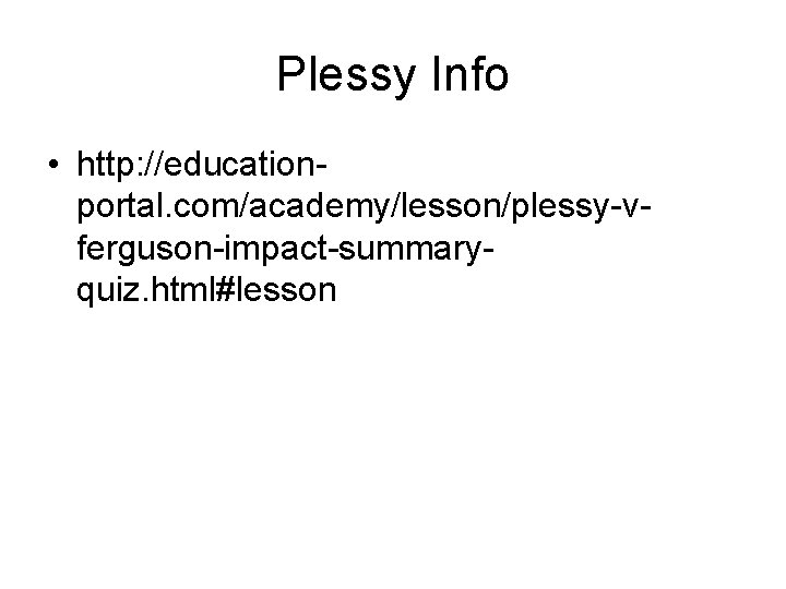 Plessy Info • http: //educationportal. com/academy/lesson/plessy-vferguson-impact-summaryquiz. html#lesson 