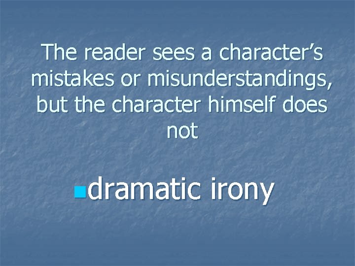 The reader sees a character’s mistakes or misunderstandings, but the character himself does not