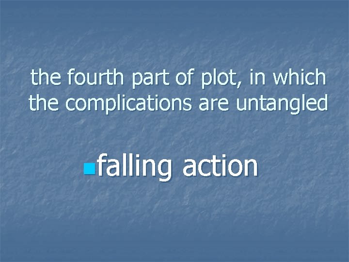 the fourth part of plot, in which the complications are untangled nfalling action 