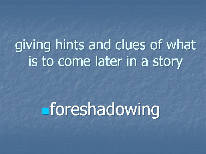giving hints and clues of what is to come later in a story nforeshadowing