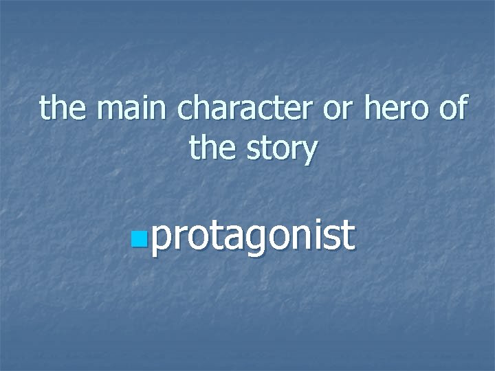 the main character or hero of the story nprotagonist 