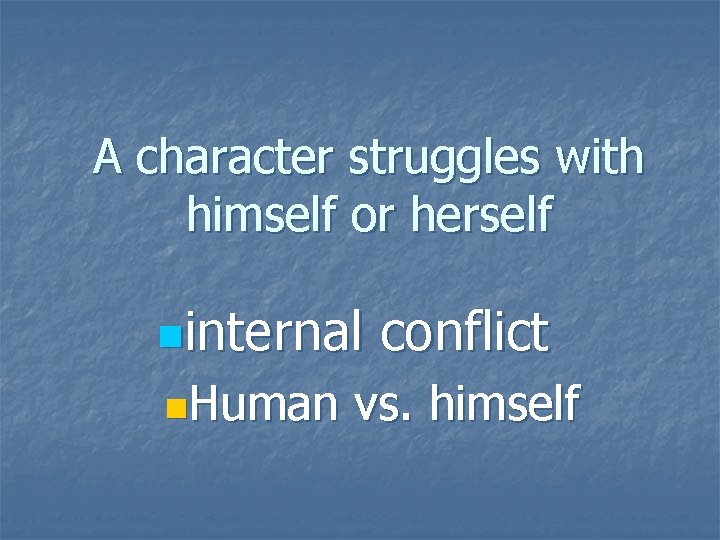 A character struggles with himself or herself ninternal n. Human conflict vs. himself 