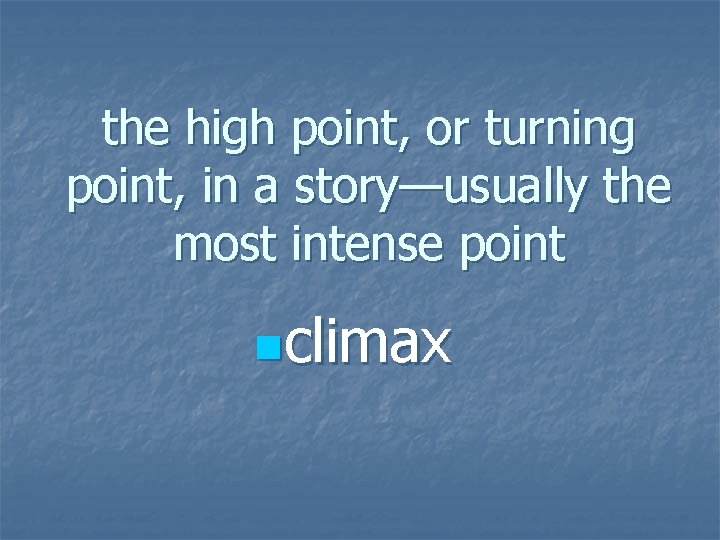 the high point, or turning point, in a story—usually the most intense point nclimax