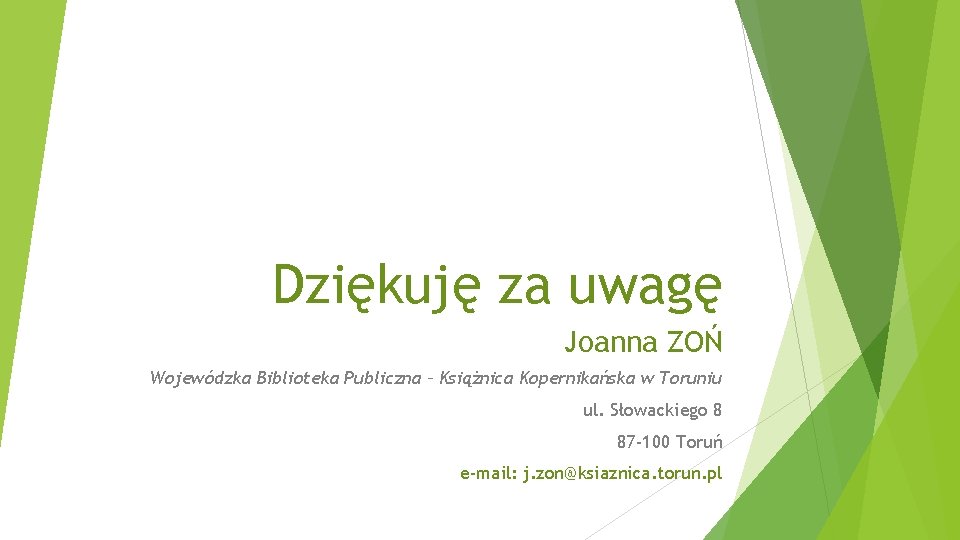 Dziękuję za uwagę Joanna ZOŃ Wojewódzka Biblioteka Publiczna – Książnica Kopernikańska w Toruniu ul.