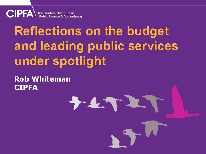 Reflections on the budget and leading public services under spotlight Rob Whiteman CIPFA 