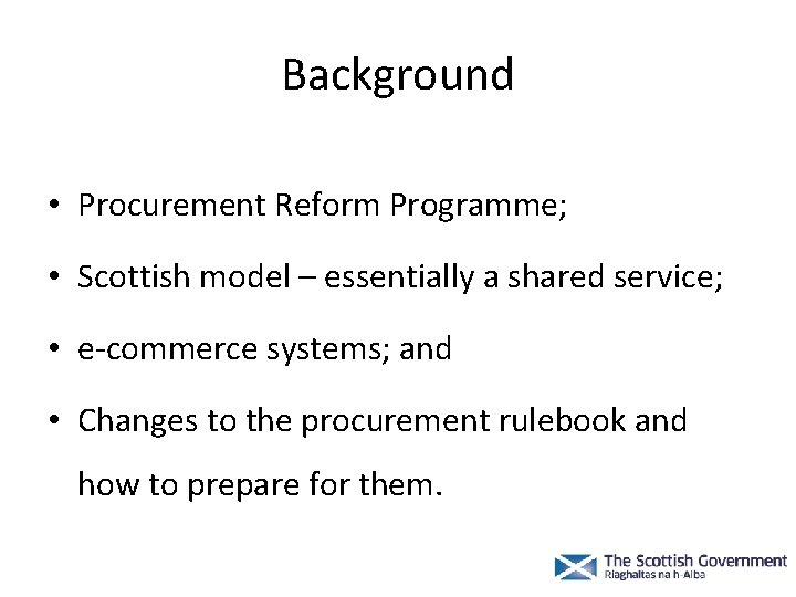 Background • Procurement Reform Programme; • Scottish model – essentially a shared service; •