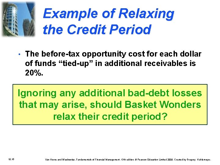 Example of Relaxing the Credit Period • The before-tax opportunity cost for each dollar