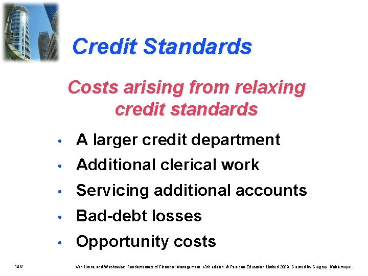 Credit Standards Costs arising from relaxing credit standards 10. 6 • A larger credit