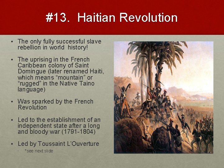 #13. Haitian Revolution • The only fully successful slave rebellion in world history! •