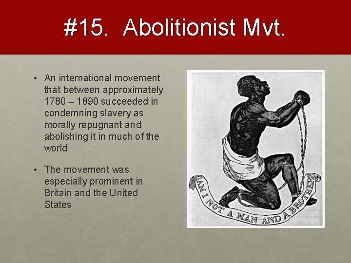 #15. Abolitionist Mvt. • An international movement that between approximately 1780 – 1890 succeeded