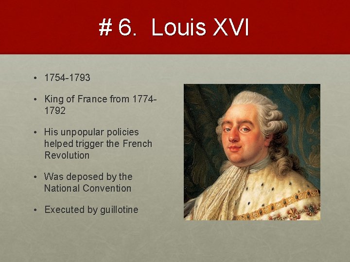 # 6. Louis XVI • 1754 -1793 • King of France from 17741792 •