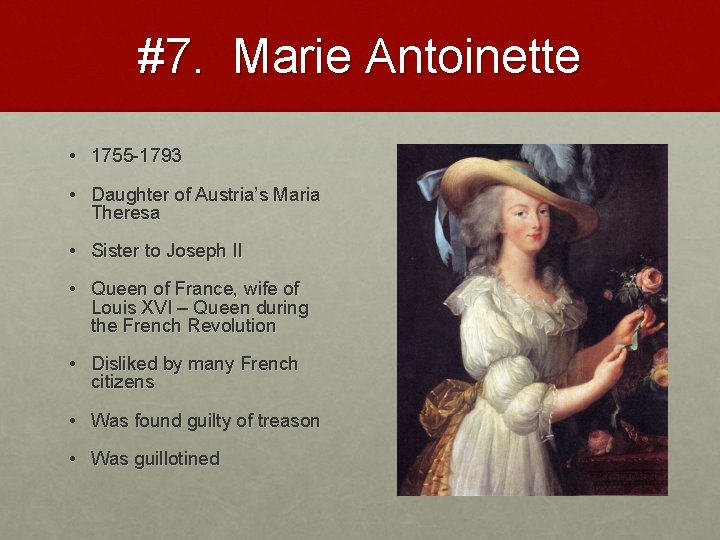 #7. Marie Antoinette • 1755 -1793 • Daughter of Austria’s Maria Theresa • Sister