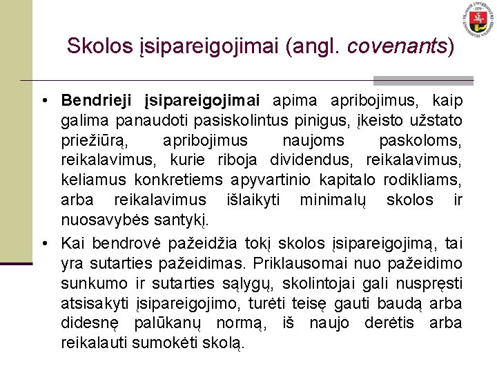 Skolos įsipareigojimai (angl. covenants) • Bendrieji įsipareigojimai apima apribojimus, kaip galima panaudoti pasiskolintus pinigus,