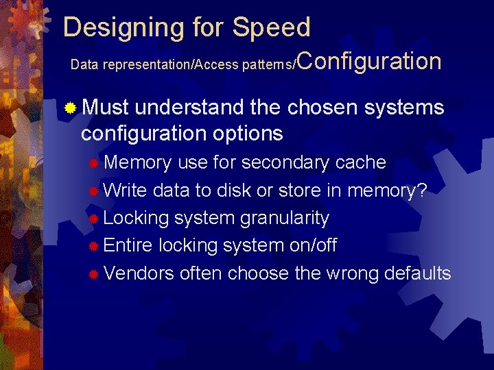 Designing for Speed Data representation/Access patterns/ Configuration ® Must understand the chosen systems configuration