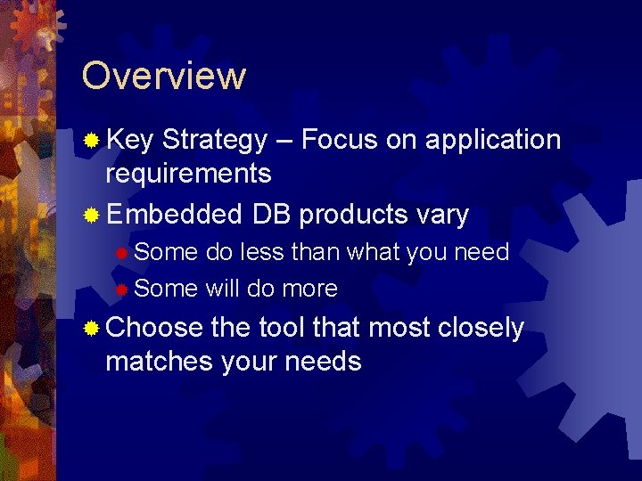Overview ® Key Strategy – Focus on application requirements ® Embedded DB products vary