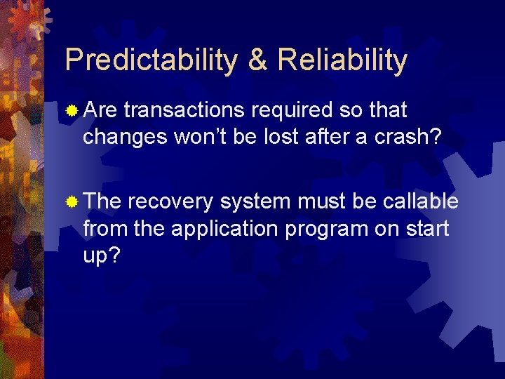 Predictability & Reliability ® Are transactions required so that changes won’t be lost after