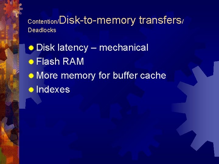 Contention/ Deadlocks ® Disk-to-memory transfers/ latency – mechanical ® Flash RAM ® More memory
