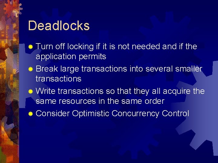 Deadlocks ® Turn off locking if it is not needed and if the application