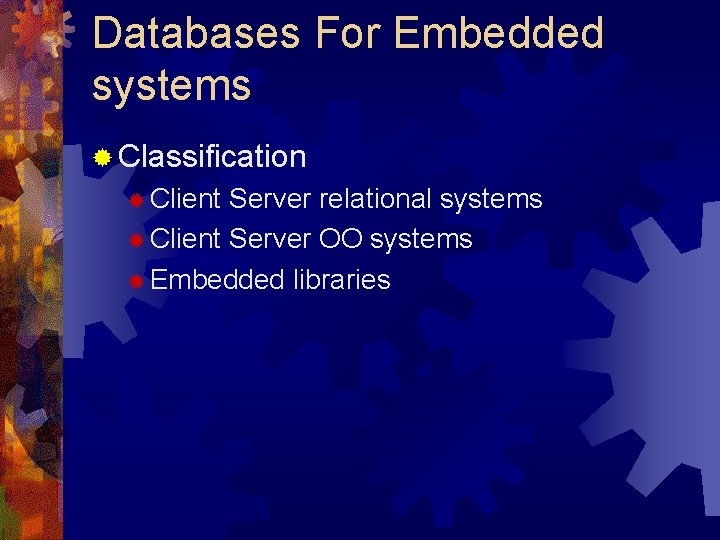 Databases For Embedded systems ® Classification ® Client Server relational systems ® Client Server