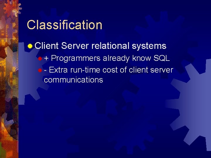 Classification ® Client ®+ Server relational systems Programmers already know SQL ® - Extra