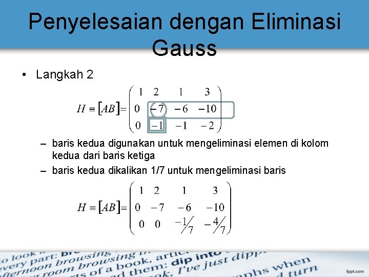 Penyelesaian dengan Eliminasi Gauss • Langkah 2 – baris kedua digunakan untuk mengeliminasi elemen Penyelesaian dengan Eliminasi Gauss • Langkah 2 – baris kedua digunakan untuk mengeliminasi elemen