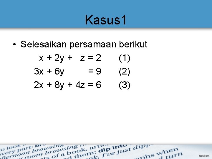 Kasus 1 • Selesaikan persamaan berikut x + 2 y + z = 2 Kasus 1 • Selesaikan persamaan berikut x + 2 y + z = 2
