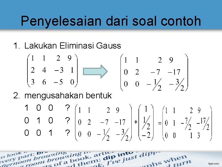 Penyelesaian dari soal contoh 1. Lakukan Eliminasi Gauss 2. mengusahakan bentuk 1 0 0 Penyelesaian dari soal contoh 1. Lakukan Eliminasi Gauss 2. mengusahakan bentuk 1 0 0