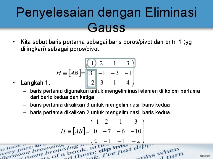 Penyelesaian dengan Eliminasi Gauss • Kita sebut baris pertama sebagai baris poros/pivot dan entri Penyelesaian dengan Eliminasi Gauss • Kita sebut baris pertama sebagai baris poros/pivot dan entri