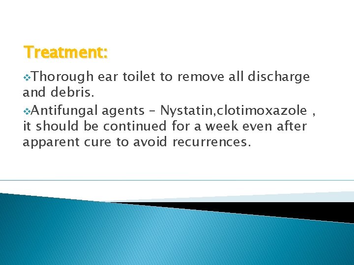 Treatment: v. Thorough ear toilet to remove all discharge and debris. v. Antifungal agents